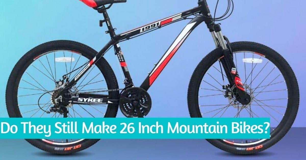 Do They Still Make 26 Inch Mountain Bikes
